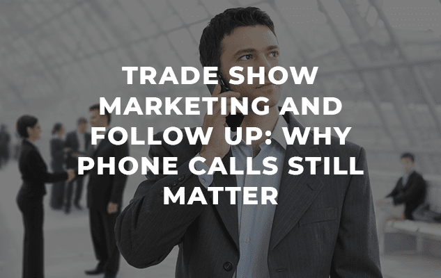 Trade Show Marketing and Follow Up: Why Phone Calls Still Matter