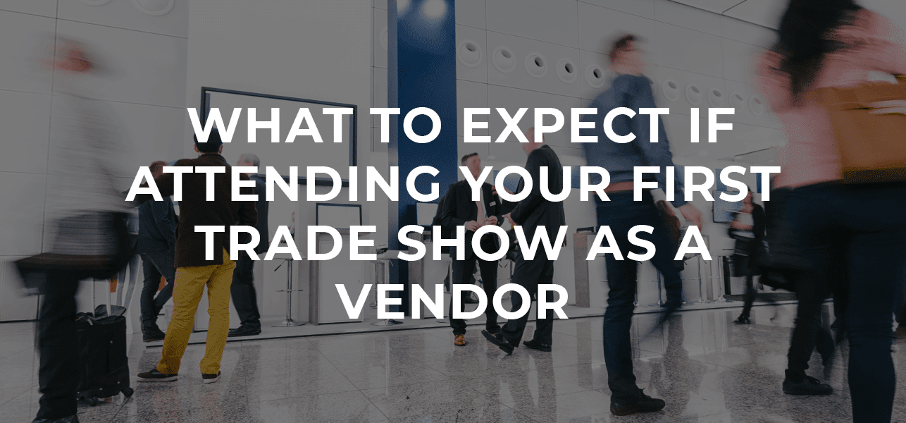 What to Expect if Attending Your First Trade Show as a Vendor