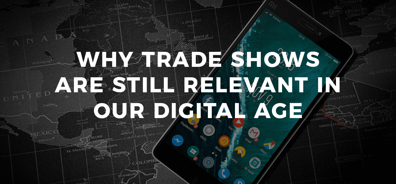 Why Trade Shows Are Still Relevant In Our Digital Age